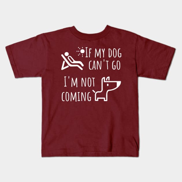 Dog shirt - If my dog can't go I'm not coming Kids T-Shirt by JunThara